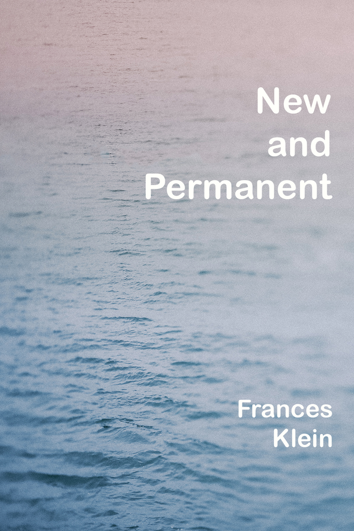 Cover for New and Permanent by Frances Klein. Ocean water at sunset with hazy edges. The title and author name are right-aligned in white font
