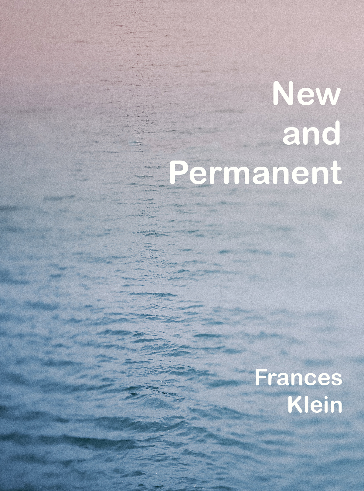 Cover for New and Permanent by Frances Klein. Ocean water at sunset with hazy edges. The title and author name are right-aligned in white font